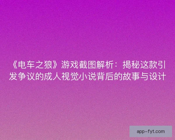 《电车之狼》游戏截图解析：揭秘这款引发争议的成人视觉小说背后的故事与设计