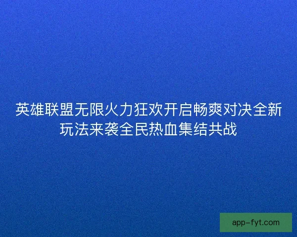 英雄联盟无限火力狂欢开启畅爽对决全新玩法来袭全民热血集结共战